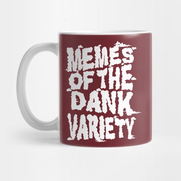 Memes of the Dank Variety (Funny Saying Honoring Dank Memes Everywhere) by Pangea5